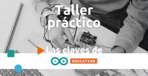 Taller práctico las claves de Arduino Education